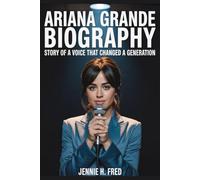Ariana Grande biography: Story of a Voice That Changed a Generation