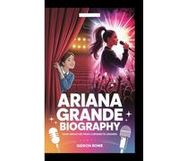ARIANA GRANDE BIOGRAPHY: What Drove Her From Curtains to Crowds
