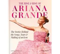 Ariana Grande: The Stories Behind the Songs, Tours and Rise of an Icon