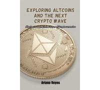 Ariana Reyes Exploring Altcoins and the Next Crypto Wave: Altcoins: (Tascabile)