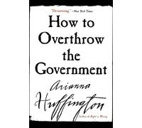 Ariana S Huffington How to Overthrow the Government (Tascabile)