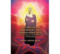 Ariane Arion An Das Leben und die Erfahrungen eines wahren Hermetik (Tascabile)