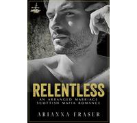 Arianna Fraser Relentless - An Arranged Marriage Scottish Mafia Roma (Tascabile)