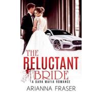 Arianna Fraser The Reluctant Bride - A Dark Mafia Arranged Marriage (Tascabile)