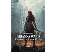Arianna Ward. Il soldato che divenne regina