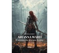 Arianna Ward. Il soldato che divenne regina - Zomer Arianna