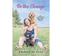 Arianne de Rond Be the Change for Your Dog (Tascabile)