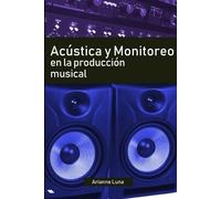 Arianne Luna Acústica y Monitoreo en la Producción Musical (Tascabile)