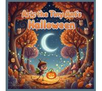 Aric the Tiny Ant’s Halloween: A Little Ant’s Big Courage