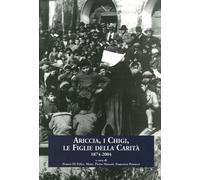 Ariccia, I Chigi, le figlie della carità. 1874-2004 - [Arti Grafiche Ariccia]