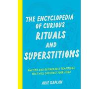 Arie Kaplan The Encyclopedia of Curious Rituals and Superstitions (Tascabile)