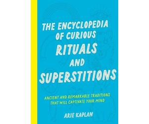 Arie Kaplan The Encyclopedia of Curious Rituals and Superstitions (Tascabile)