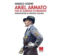 Ariel Armato. Vita Di Gabriele D'Annunzio - Angelo Sodini - 2022