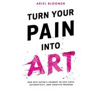 Ariel Bloomer Turn Your Pain Into Art (Tascabile)