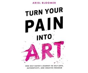 Ariel Bloomer Turn Your Pain Into Art (Tascabile)
