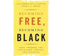Ariela J. Gross Alejandro de la Fuente Becoming Free, Becoming Black (Tascabile)