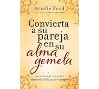 Arielle Ford Convierta a Su Pareja En Su Alma Gemela (Tascabile)