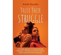 Trust Their Struggle: A Christian Approach to Proactive Suicide Prevention in Children and Youth for Parents, Pastors, and the Christian Community