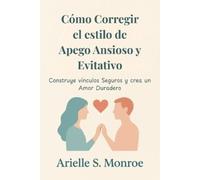 Arielle S Monro Cómo Corregir el estilo de Apego Ansioso y Evitativ (Tascabile)