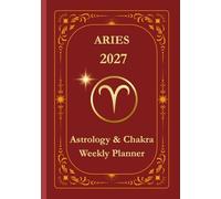 Aries 2027 Astrological Weekly Planner & Chakra Journal: Personalized Aries Zodiac Calendar with Weekly Horoscope Guidance, Moon Phases, Affirmations & Soulful Reflections