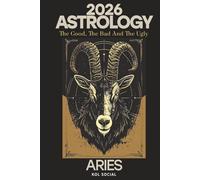 Aries Astrology Predictions 2026: The Good, the Bad, & the Ugly: Planetary & Moon aspects & transits. Moon phases, Lunar calendar, & Retrograde planets. Your Opportunities & Challenges Guide
