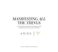 Aries: Manifesting All the Things: A fully guided, zodiac-aligned manifesting journal workbook for Aries Sun, Moon, and Rising