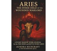 Aries: The Inner Child of the Wounded Warlord: Aurora RichcraftA 90-Day Shadow Work Journal for the Fire-Born and Battle-Worn Aries