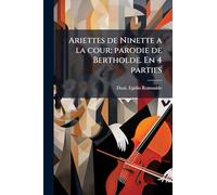 Ariettes de Ninette a la cour; parodie de Bertholde. En 4 parties