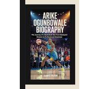 ARIKE OGUNBOWALE BIOGRAPHY: The Journey of a Basketball Star from Backyard Dreams to Professional Greatness