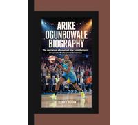 ARIKE OGUNBOWALE BIOGRAPHY: The Journey of a Basketball Star from Backyard Dreams to Professional Greatness