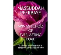 ARINA’S ECHOES OF EVERLASTING LOVE: A love so profound that it defies the constraints of time