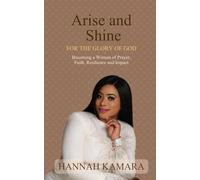 Arise and Shine: For the Glory of God: Becoming a Woman of Prayer, Faith, Resilience and Impact