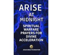 Arise at Midnight: Spiritual Warfare Prayers for Divine Acceleration