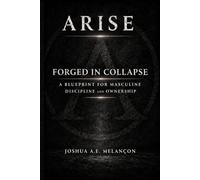Arise Forged In Collapse: A Blueprint for Masculine Discipline