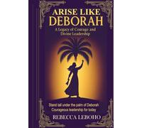 Arise Like Deborah: A Legacy Of Courage and Divine Leadership
