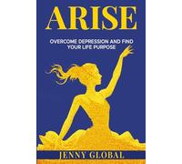 ARISE: Overcome Depression And Find Your Life Purpose