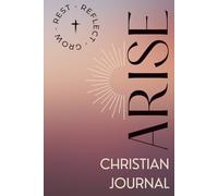 ARISE: REST · REFLECT · GROW: A GUIDED CHRISTIAN JOURNAL TO NURTURE YOUR FAITH, REFLECT ON SCRIPTURE, AND GROW CLOSER TO GOD EACH DAY.