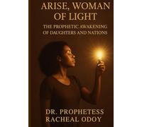 Arise, Woman of Light: The Prophetic Awakening of Daughters and Nations