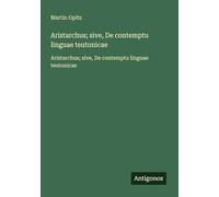 Aristarchus; sive, De contemptu linguae teutonicae: Aristarchus; sive, De contemptu linguae teutonicae