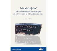 Aristide "le Juste": L'art et la manière de fabriquer un héros dans la cité démocratique