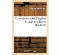 Aristide Reinvillie Cours Élémentaire d'Hygiène En Vingt-Cinq Leçon (Tascabile)