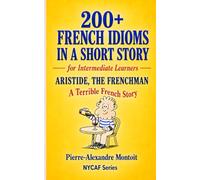 Aristide, the Frenchman: Learn French Idioms and Expressions Through a Humorous Story (for Intermediate Learners)