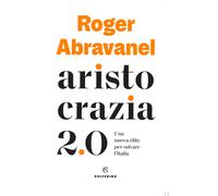 Aristocrazia 2.0. Una nuova élite per salvare l'Italia - Abravanel Roger