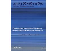 Aristonothos. Scritti sul Mediterraneo (2016). Vol. 11: Fascino etrusco nel primo Novecento, conversando di arti e di storia delle arti. Atti del Convegno (Milano, 7 ottobre 2015)