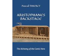 ARISTOPHANES BACKSTAGE: The Alchemy of the Comic Hero