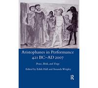 Aristophanes in Performance 421 BC-AD 2007: Peace, Birds and Frogs