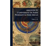 Aristote Et L'universitÃ(c) De Paris Pendant Le Xiiie Siècle