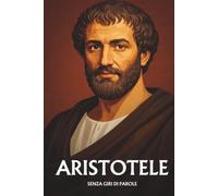 Aristotele senza giri di parole: L'essenziale del suo pensiero