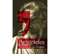 Aristoteles: Weisheit für die Ewigkeit: Zeitlose Zitate eines antiken Genies