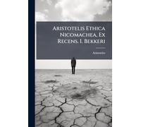 Aristotelis Ethica Nicomachea, Ex Recens. I. Bekkeri